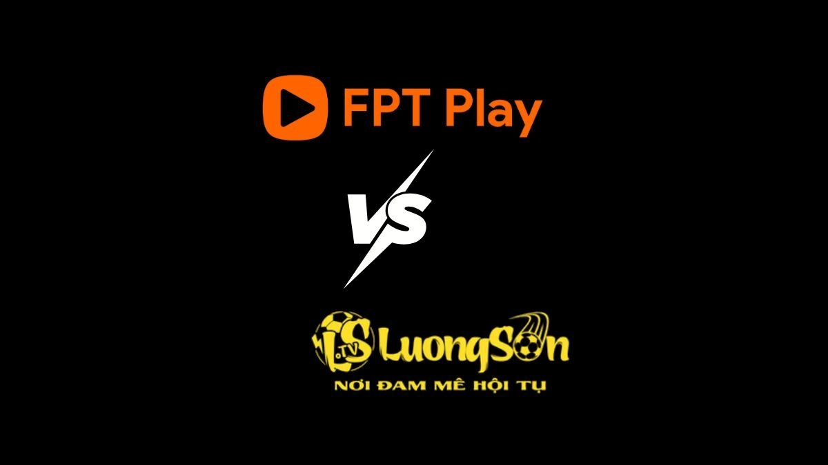 So sánh FPT Play và Luongson TV